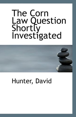 The Corn Law Question Shortly Investigated (9781113232298) by David, Hunter