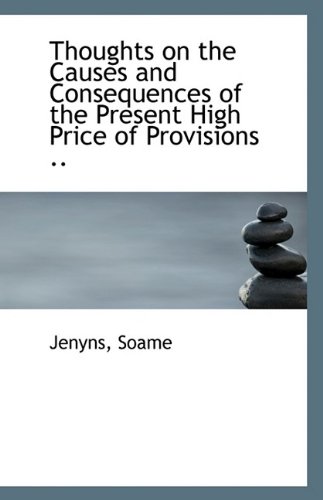 Thoughts on the Causes and Consequences of the Present High Price of Provisions .. (9781113244291) by Soame, Jenyns