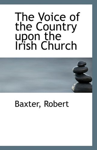The Voice of the Country upon the Irish Church (9781113245229) by Robert, Baxter