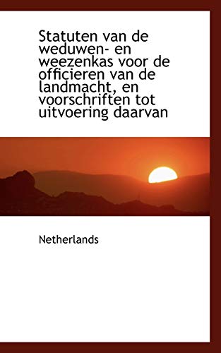 Statuten van de weduwen- en weezenkas voor de officieren van de landmacht, en voorschriften tot uitv (9781113247124) by Netherlands