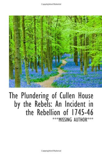 9781113249197: The Plundering of Cullen House by the Rebels: An Incident in the Rebellion of 1745-46