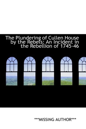 9781113249241: The Plundering of Cullen House by the Rebels: An Incident in the Rebellion of 1745-46