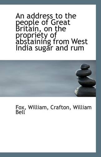 An address to the people of Great Britain, on the propriety of abstaining from West India sugar and (9781113253453) by William, Fox