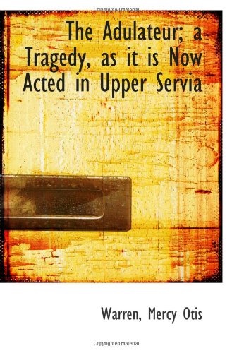 9781113253569: The Adulateur; a Tragedy, as it is Now Acted in Upper Servia