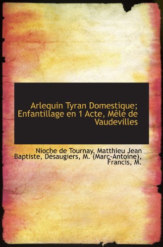 Beispielbild fr Arlequin Tyran Domestique; Enfantillage en 1 Acte, Ml de Vaudevilles zum Verkauf von Revaluation Books