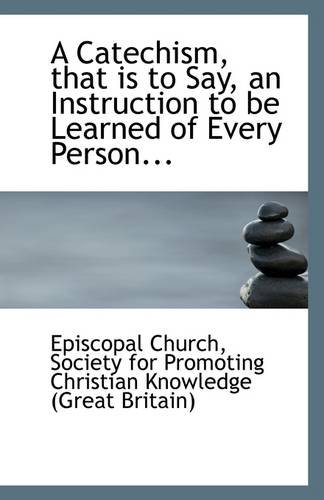 A Catechism, that is to Say, an Instruction to be Learned of Every Person... (9781113258120) by Church, Episcopal