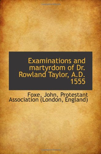 Stock image for Examinations and martyrdom of Dr. Rowland Taylor, A.D. 1555 for sale by Revaluation Books