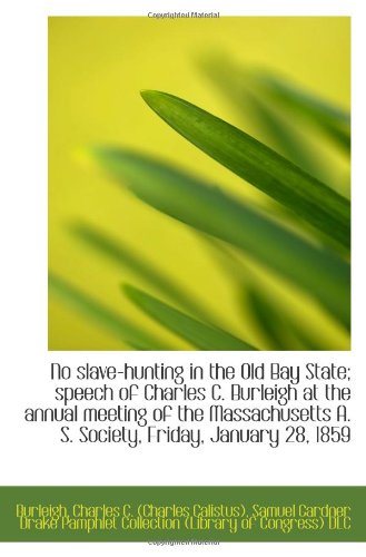 Stock image for No slave-hunting in the Old Bay State; speech of Charles C. Burleigh at the annual meeting of the Ma for sale by Revaluation Books