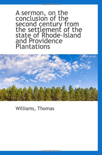 A sermon, on the conclusion of the second century from the settlement of the state of Rhode-Island a (9781113301789) by Thomas