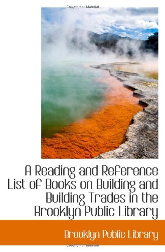 Stock image for A Reading and Reference List of Books on Building and Building Trades in the Brooklyn Public Library for sale by Revaluation Books