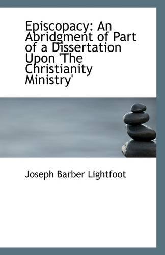 Episcopacy: An Abridgment of Part of a Dissertation Upon 'The Christianity Ministry' (9781113312297) by Lightfoot, Joseph Barber