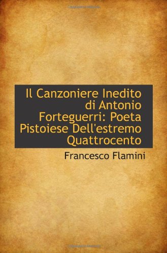 9781113313867: Il Canzoniere Inedito di Antonio Forteguerri: Poeta Pistoiese Dell'estremo Quattrocento