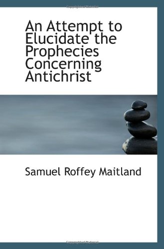 Stock image for An Attempt to Elucidate the Prophecies Concerning Antichrist for sale by Revaluation Books
