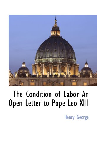 The Condition of Labor An Open Letter to Pope Leo XIII (9781113317919) by George, Henry