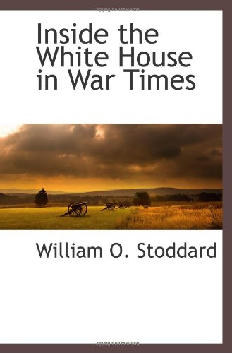 Inside the White House in War Times (9781113318886) by Stoddard, William O.