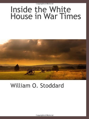 Inside the White House in War Times (9781113318916) by Stoddard, William O.