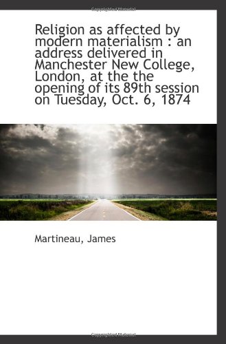 Religion as affected by modern materialism: an address delivered in Manchester New College, London, (9781113319630) by James