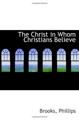 The Christ in Whom Christians Believe (9781113321220) by Phillips