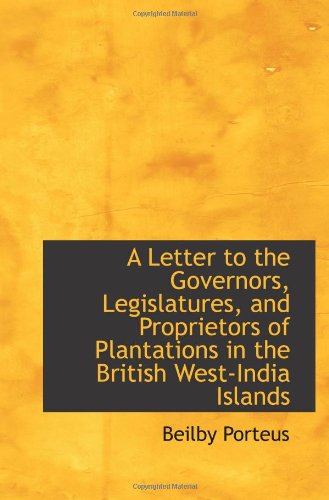 A Letter to the Governors, Legislatures, and Proprietors of Plantations in the British West-India Is (9781113329578) by Porteus, Beilby