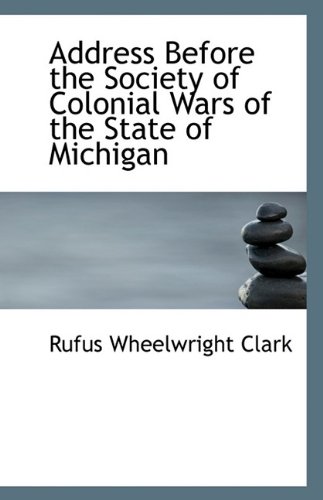 Address Before the Society of Colonial Wars of the State of Michigan (9781113333629) by Clark, Rufus Wheelwright