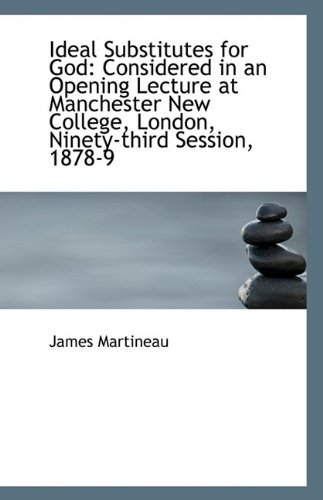 Ideal Substitutes for God: Considered in an Opening Lecture at Manchester New College, London, Ninet (9781113333957) by Martineau, James