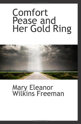 Comfort Pease and Her Gold Ring (9781113335234) by Eleanor Wilkins Freeman, Mary