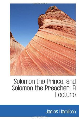 Solomon the Prince, and Solomon the Preacher: A Lecture (9781113336651) by Hamilton, James