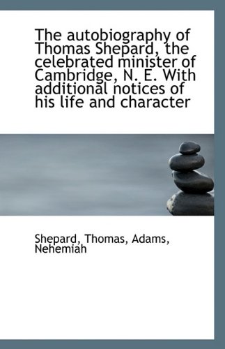 The autobiography of Thomas Shepard, the celebrated minister of Cambridge, N. E. With additional not (9781113340047) by Thomas, Shepard