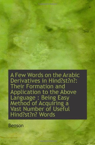 A Few Words on the Arabic Derivatives in Hindstn: Their Formation and Application to the Above La (9781113341433) by Benson, .