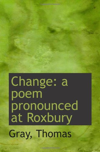 Change: a poem pronounced at Roxbury (9781113341570) by Thomas