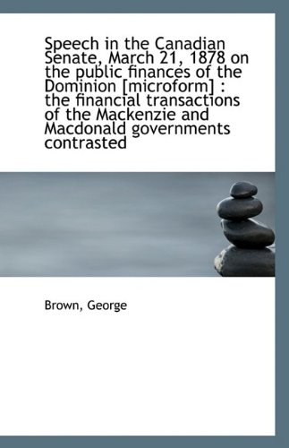 Speech in the Canadian Senate, March 21, 1878 on the public finances of the Dominion [microform]: t (9781113341891) by George, Brown