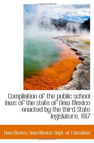 Compilation of the public school laws of the state of New Mexico enacted by the third State legislat (9781113342331) by Mexico, New