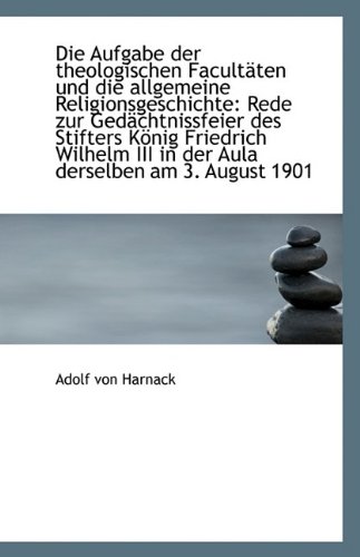Die Aufgabe der theologischen FacultÃ¤ten und die allgemeine Religionsgeschichte: Rede zur GedÃ¤chtnis (German Edition) (9781113343130) by Harnack, Adolf Von