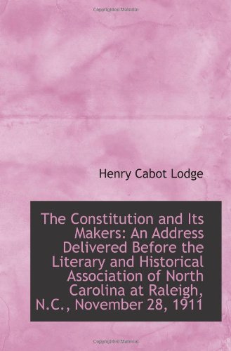 The Constitution and Its Makers: An Address Delivered Before the Literary and Historical Association (9781113343178) by Lodge, Henry Cabot