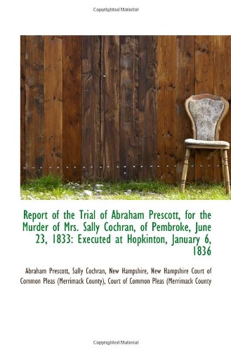 Stock image for Report of the Trial of Abraham Prescott, for the Murder of Mrs. Sally Cochran, of Pembroke, June 23, for sale by Revaluation Books