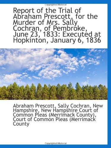 Stock image for Report of the Trial of Abraham Prescott, for the Murder of Mrs. Sally Cochran, of Pembroke, June 23, for sale by Revaluation Books