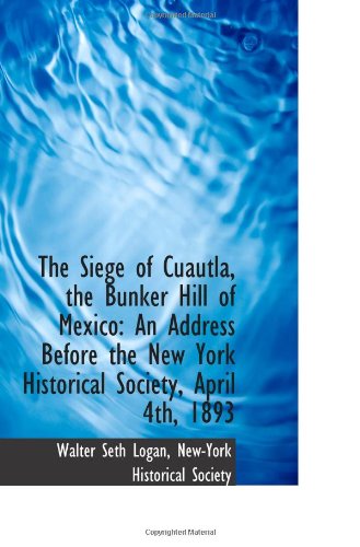 Stock image for The Siege of Cuautla, the Bunker Hill of Mexico: An Address Before the New York Historical Society, for sale by Revaluation Books