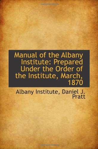 Stock image for Manual of the Albany Institute: Prepared Under the Order of the Institute, March, 1870 for sale by Revaluation Books