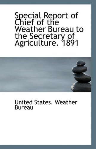 Special Report of Chief of the Weather Bureau to the Secretary of Agriculture. 1891 - United States Weather Bureau