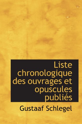 Liste chronologique des ouvrages et opuscules publiÃ©s (9781113359094) by Schlegel, Gustaaf
