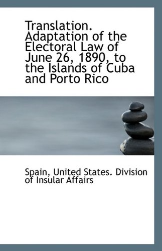 Translation. Adaptation of the Electoral Law of June 26, 1890, to the Islands of Cuba and Porto Rico (9781113359889) by Spain