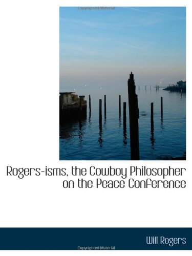 Rogers-isms, the Cowboy Philosopher on the Peace Conference (9781113362407) by Rogers, Will