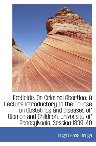 Stock image for Fticide, Or Criminal Abortion: A Lecture Introductory to the Course on Obstetrics and Diseases of W for sale by Revaluation Books