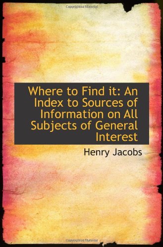 Where to Find it: An Index to Sources of Information on All Subjects of General Interest (9781113370846) by Jacobs, Henry