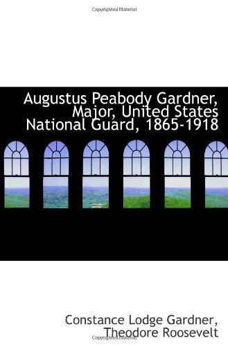 Imagen de archivo de Augustus Peabody Gardner, Major, United States National Guard, 1865-1918 a la venta por Revaluation Books