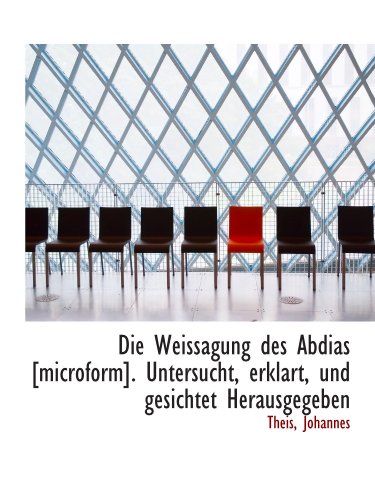 Stock image for Die Weissagung des Abdias [microform]. Untersucht, erklart, und gesichtet Herausgegeben (German Edition) for sale by Revaluation Books