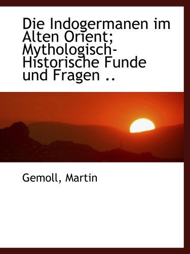 9781113382634: Die Indogermanen im Alten Orient; Mythologisch-Historische Funde und Fragen ..