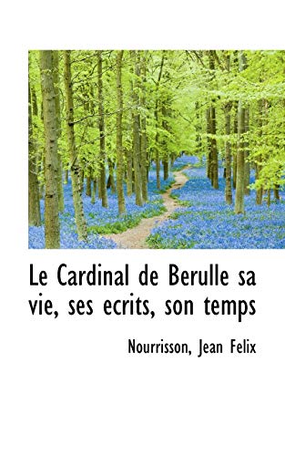 Stock image for Le Cardinal de Berulle Sa Vie, Ses Ecrits, Son Temps for sale by Phatpocket Limited