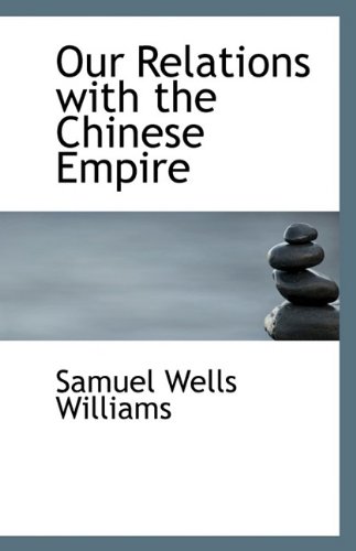 Our Relations with the Chinese Empire (9781113387288) by Williams, Samuel Wells