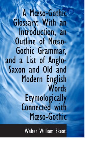 A Mso-Gothic Glossary: With an Introduction, an Outline of Mso-Gothic Grammar, and a List of Anglo (9781113390547) by Skeat, Walter William